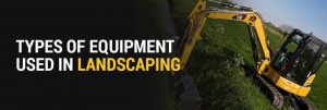Types of Equipment Used in Landscaping
