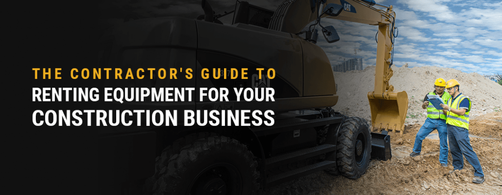 The Contractor's Guide to Renting Equipment for Your Construction Business