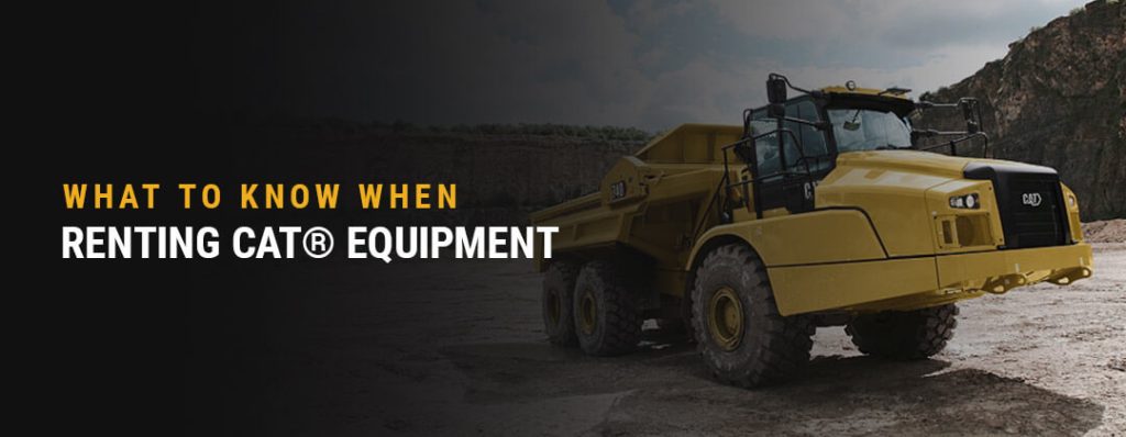 What to Know When Renting Cat® Equipment
