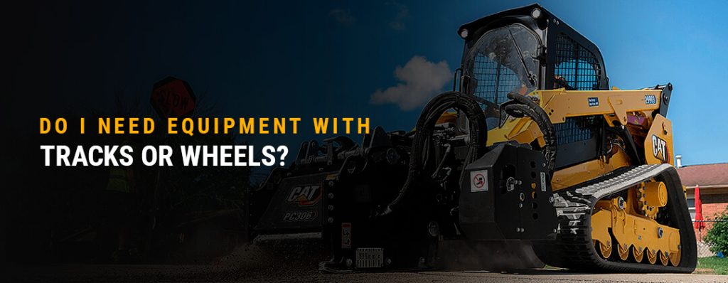 Do I Need Equipment With Tracks or Wheels?